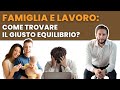 FAMIGLIA E LAVORO: come trovare il giusto EQUILIBRIO?