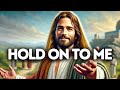 Hold On to Me | God Says | God Message Today | Gods Message Now | God Message | God Say