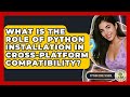 What Is The Role Of Python Installation In Cross-platform Compatibility? - Python Code School