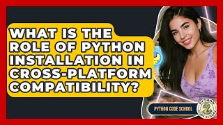 What Is The Role Of Python Installation In Cross-platform Compatibility? - Python Code School