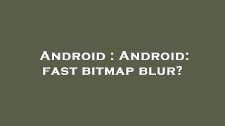 Android : Android: fast bitmap blur?