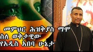 ሀገራችን ወዴት እያመራች ነው??? በመዲናችን አዲስ አበባ ምን እየተደረገ ነው?መምህር ሕዝቅያስ ማሞ  ስለ ወቅታዊው የአዲስ አበባ ሁኔታ