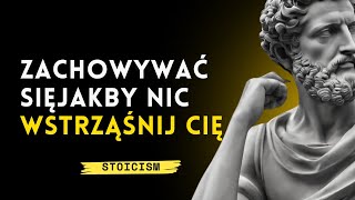 ZACHOWUJ SIĘ TAK, JAKBY NIC CIĘ NIE MARTWIŁO (TO JEST BARDZO POTĘŻNE) | STOICYZM