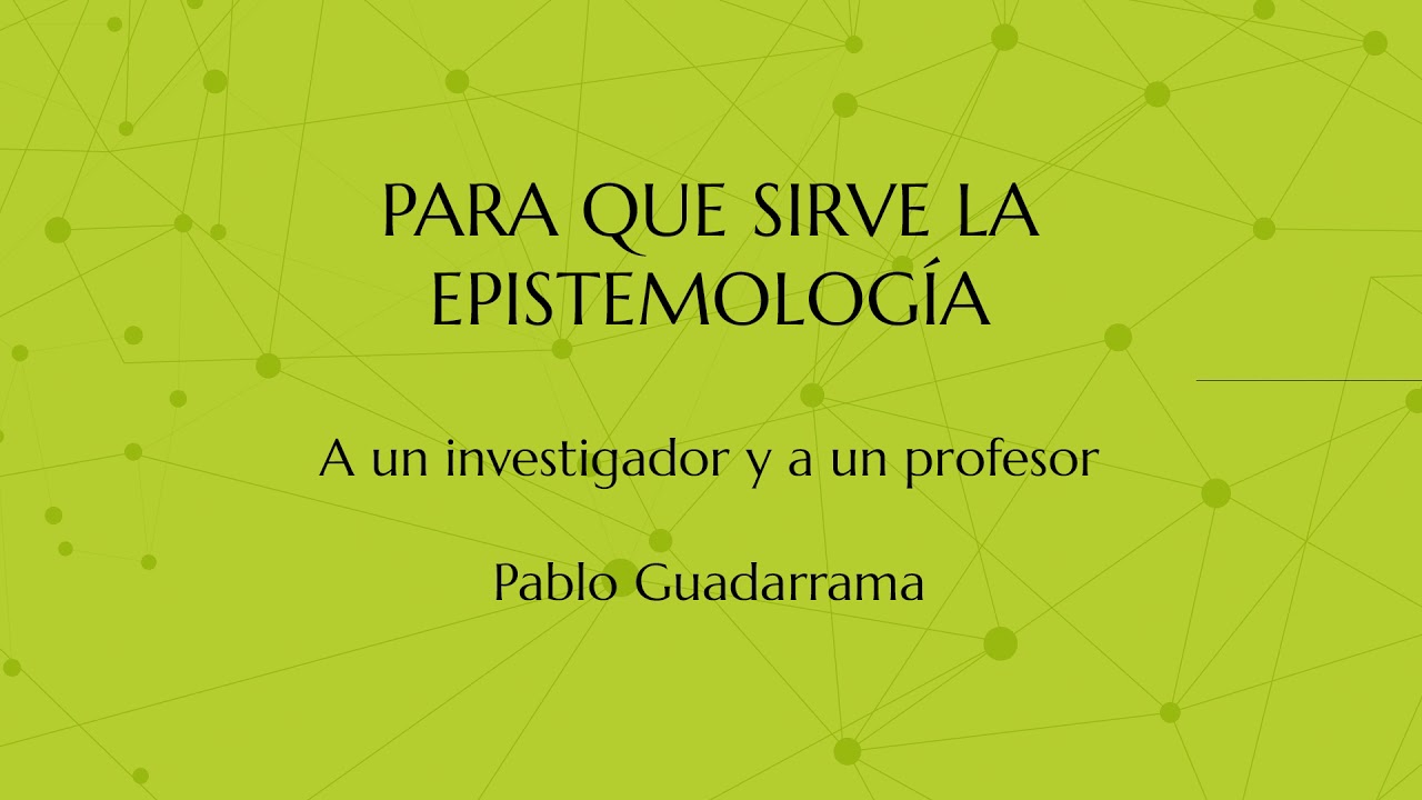 Para Qué Sirve La Epistemología - Pablo Guadarrama González - YouTube