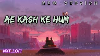 Ae Kash Ke Hum (Slowed + Reverb) | 😌 New version |#𝙉𝙓𝙏_𝙇𝙊𝙁𝙞.❣️❣️