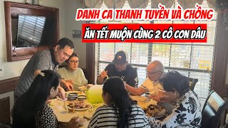 Danh Ca Thanh Tuyền Vui Mừng Ăn Tết Muộn cùng với 2 cô con dâu \u0026 Chúc Mừng Sức Khoẻ Ông Xã