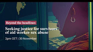 Beyond the headlines: Seeking justice for survivors of aid worker sex abuse