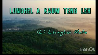 LUNGHEL A KAUM TENG LEH || LHINGBOI MATE