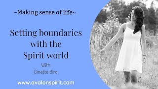 Setting boundaries with the spirit world- MAKING SENSE OF LIFE with Ginette Biro