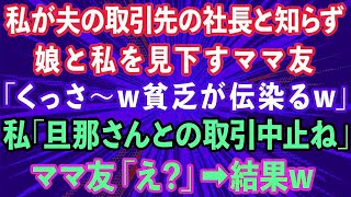 【スカッとする話】私が夫の取引先の社長と知らず、授業参観で娘と私を見下すママ友「くっさw貧乏が伝染るw」→私「旦那さんとの取引中止ね」ママ友「え？」結果