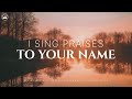 I sing Praises to Your Name: Instrumental Worship | Prayer Music With Scriptures