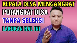 KEPALA DESA MENGANGKAT PERANGKAT DESA TANPA SELEKSI LAKUKAN HAL INI