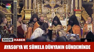 Ayasofya ve Sümela dünyanın gündeminde