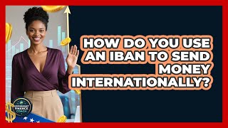 How Do You Use An IBAN To Send Money Internationally? - Immigrant Finance Coach