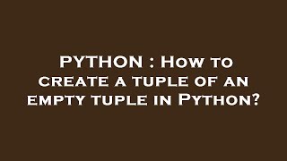 PYTHON : How to create a tuple of an empty tuple in Python?