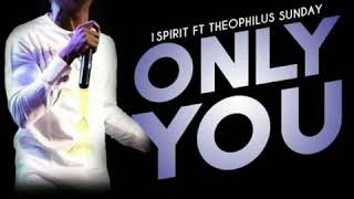 1SPIRIT ft THEOPHILUS SUNDAY - ONLY YOU