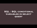 SQL : SQL conditional variables in select query