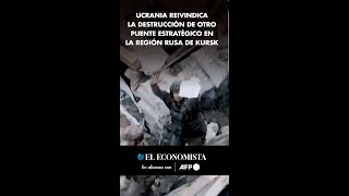 Ucrania reivindica la destrucción de otro puente estratégico en la región rusa de Kursk