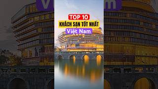 Top 10 Khách sạn tốt nhất Việt Nam | Bạch Hoàng Travel #hotel #luxury #hotel