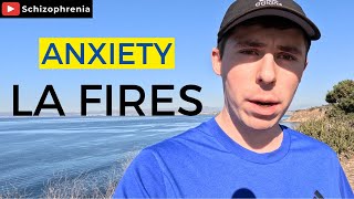 Surviving Schizophrenia | Anxiety with the LA Fires