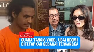 PECAH! ISAK TANGIS VADEL TERDENGAR DIBALIK JERUJI BESI USAI RESMI JADI TERSANGKA