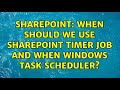 Sharepoint: When should we use SharePoint Timer job and when Windows Task Scheduler?