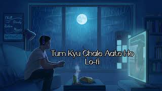 Tum Kyu Chale Aate Ho || Lo-fi || Lofi Remix || MusicXLofi ||