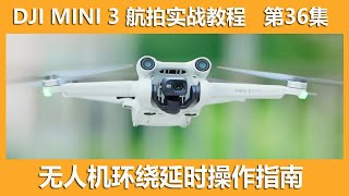 大疆mini3无人机环绕延时操作指南，让小白也能轻松航拍环绕镜头│第36集│大疆无人机DJI Mini3 航拍新手指南