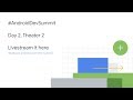 Android Dev Summit 2018 Livestream | Day 2, theater 2