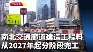 南北交通廊道建造工程料从2027年起分阶段完工