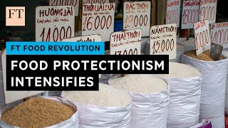 Could protectionism make food insecurity even worse? | FT Food Revolution