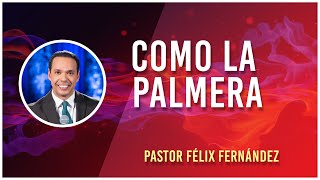 Como la Palmera. Pastor Félix Fernández