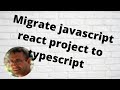 Migrate javascript react project to typescript