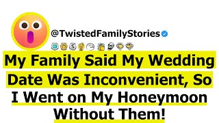 [Full Story] My Family Said My Wedding Date Was Inconvenient, So I Went on My Honeymoon Without...