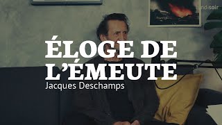 Éloge de l'émeute - Entretien avec le philosophe Jacques Deschamps