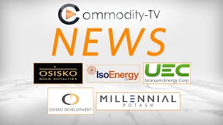 Mining News with IsoEnergy, Millennial Potash, Osisko Dev., Osisko Gold Royalties and Uranium Energy