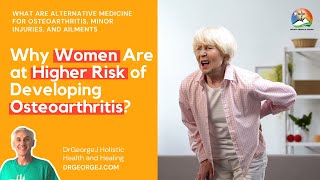 Why Women Are at Higher Risk of Developing Osteoarthritis | Alternative Medicine | DrGeorgeJ