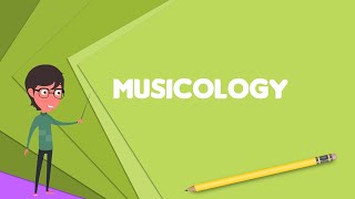 What is Musicology? Explain Musicology, Define Musicology, Meaning of Musicology