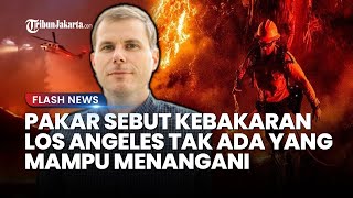 Los Angeles Masih Membara hingga Krisis Air Sulit Padamkan Api, Pakar: Tak Ada yang Mampu Tangani