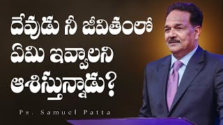 దేవుడు నీ జీవితంలో ఏమి ఇవ్వాలని ఆశిస్తున్నాడు? Ps. Samuel Patta