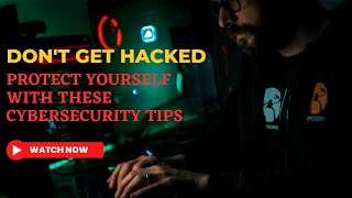 Don't Get Hacked: Protect Yourself with These Cybersecurity Tips