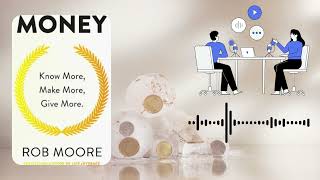 Money, Know More, Make More, Give More by Rob Moore | Deep Dive Book Summary