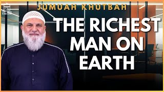 The Richest Man on Earth | Jumuah Khutbah | Ustadh Mohamad Baajour