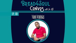 Ep80 | #Bread4SoulConvos | NINI MALUKS