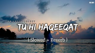 Tu Hi Haqeeqat - Lofi (Slowed + Reverb) | Irshan Ashraf, Javed Ali, Shadab Faridi | SR Lofi
