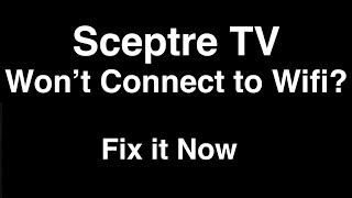 Sceptre TV won't Connect to Wifi  -  Fix it Now