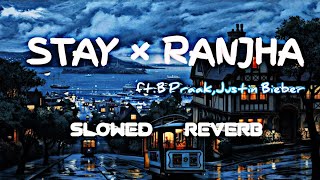 Stay × Ranjha - ( Slowed + Reverb )  | Lofi Mix 🎵🎶| ft.B Praak, Justin Bieber, Jasleen Royal