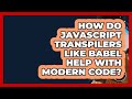 How Do JavaScript Transpilers Like Babel Help With Modern Code? - JavaScript Toolkit