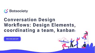 Conversation Design Workflows: Design elements, coordinating a team, kanban [Botsociety Workshops]
