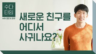 수다 타임: 새로운 친구를 어디서 사귀나요? (Where do you make new friends?) - Korean Listening Practice (한국어 자막)